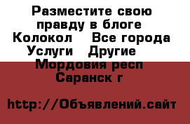 Разместите свою правду в блоге “Колокол“ - Все города Услуги » Другие   . Мордовия респ.,Саранск г.